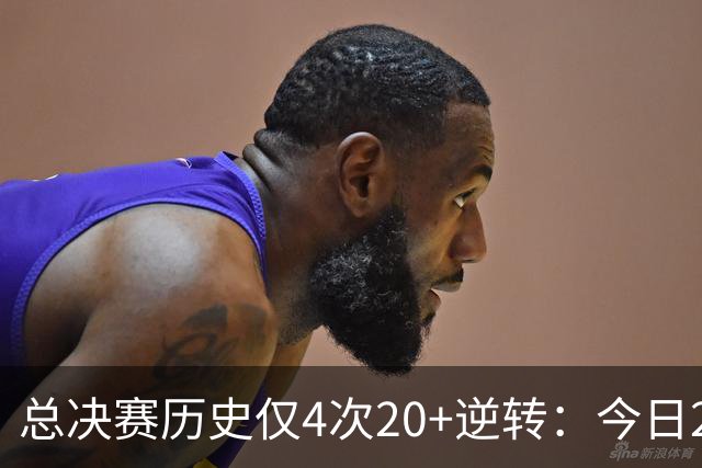 总决赛历史仅4次20+逆转：今日29分最大 08年绿军逆转湖人24分第2